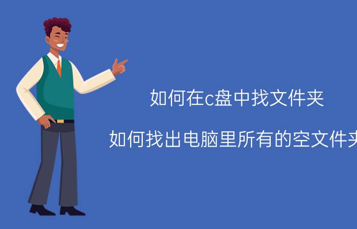 如何在c盘中找文件夹 如何找出电脑里所有的空文件夹？